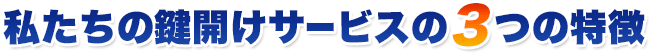 私たちの鍵開けサービスの3つの特徴